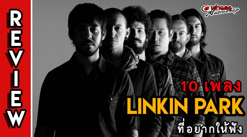 10 เพลง Linkin Park ที่อยากให้ฟัง